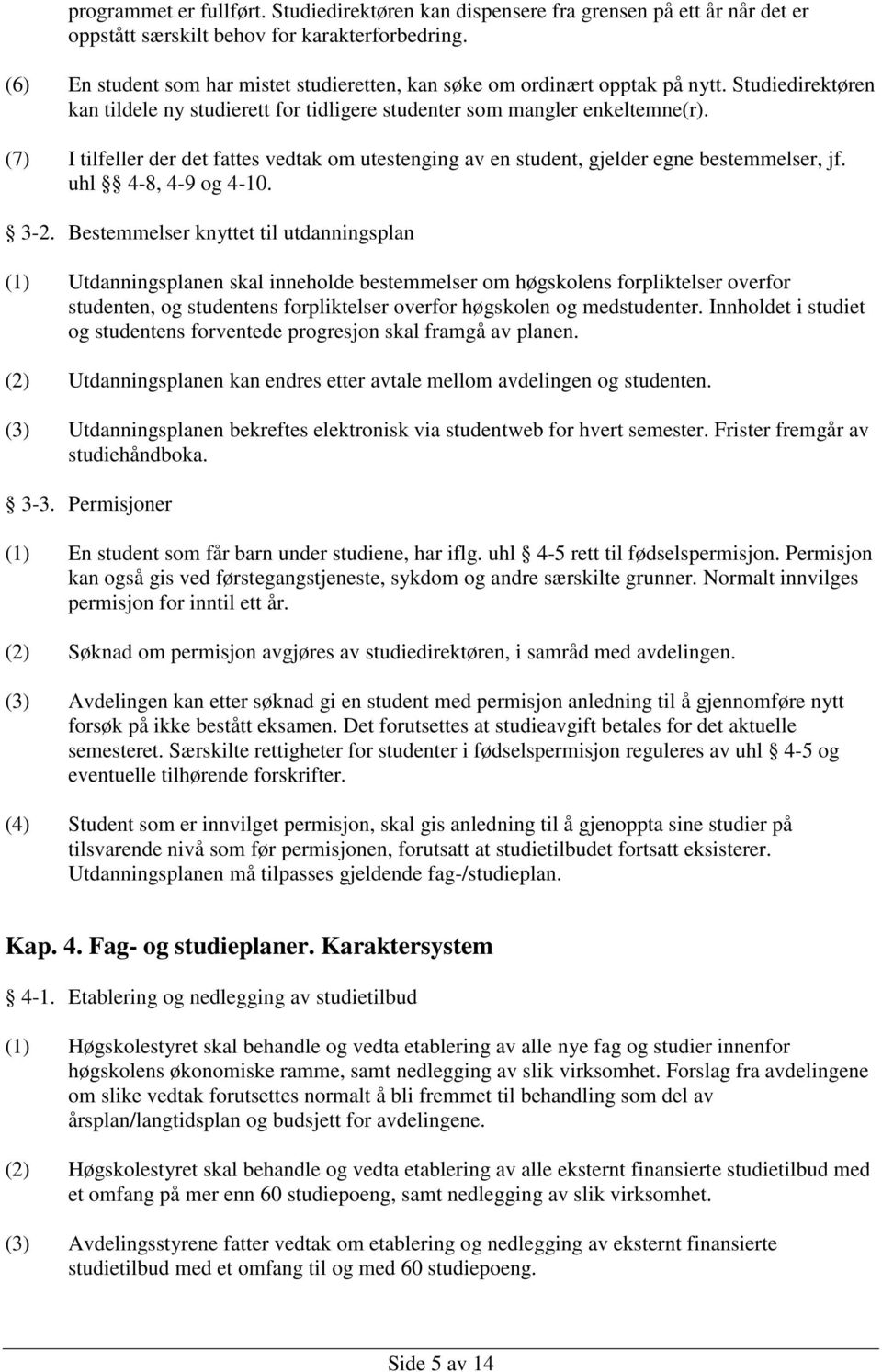 (7) I tilfeller der det fattes vedtak om utestenging av en student, gjelder egne bestemmelser, jf. uhl 4-8, 4-9 og 4-10. 3-2.