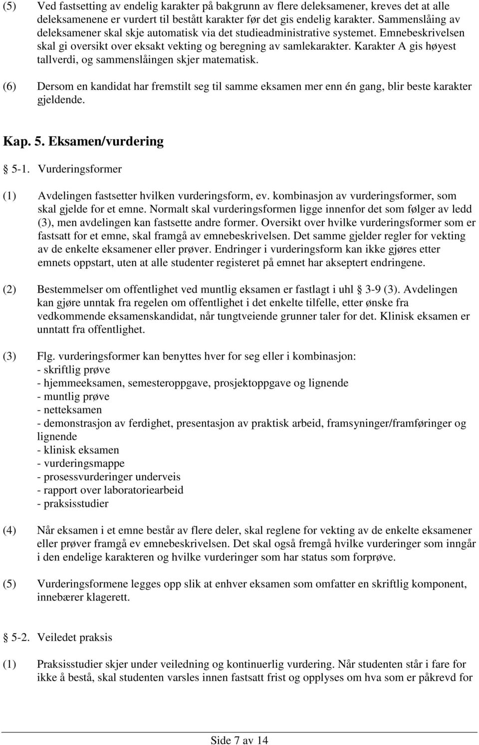 Karakter A gis høyest tallverdi, og sammenslåingen skjer matematisk. (6) Dersom en kandidat har fremstilt seg til samme eksamen mer enn én gang, blir beste karakter gjeldende. Kap. 5.