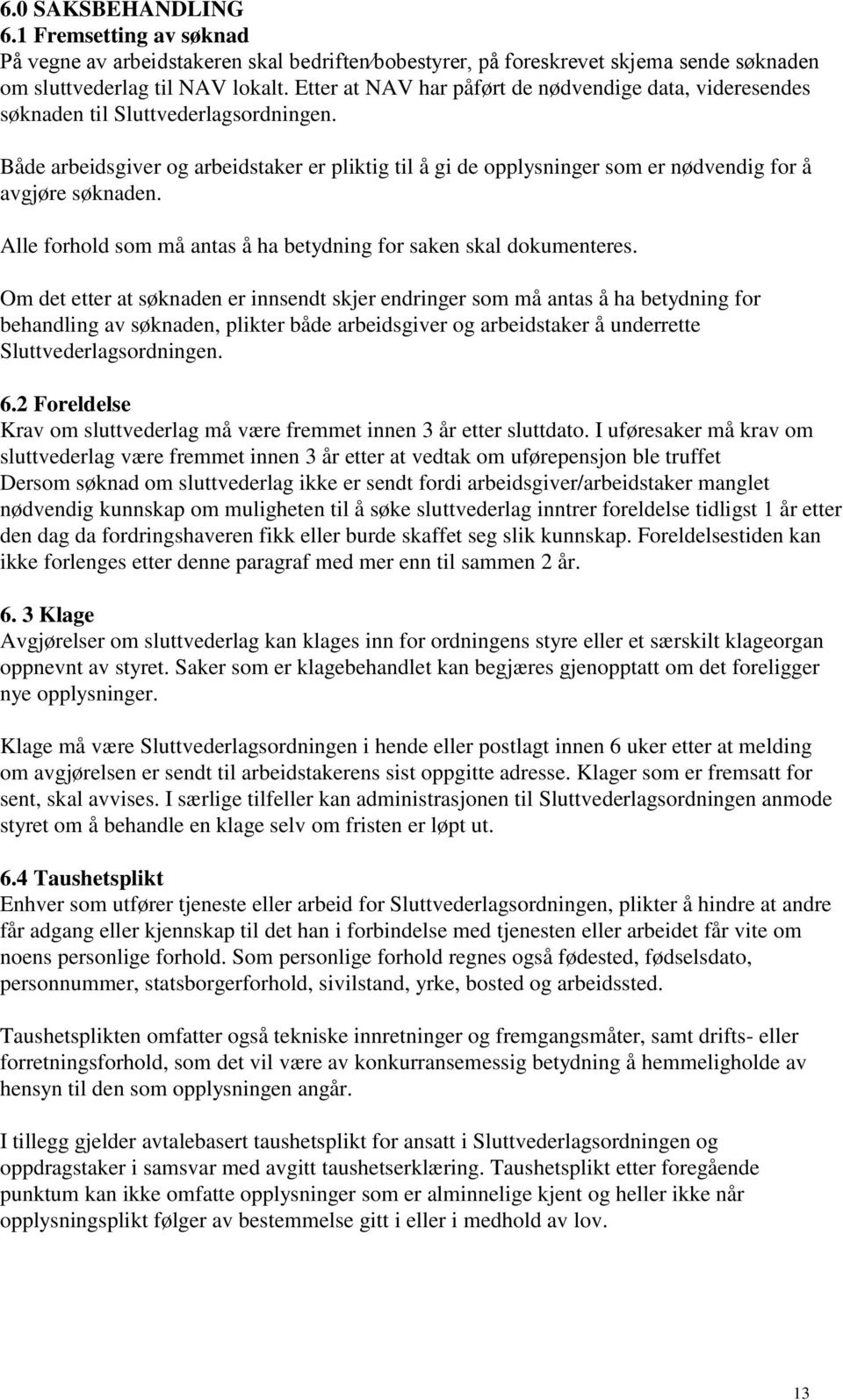 Både arbeidsgiver og arbeidstaker er pliktig til å gi de opplysninger som er nødvendig for å avgjøre søknaden. Alle forhold som må antas å ha betydning for saken skal dokumenteres.