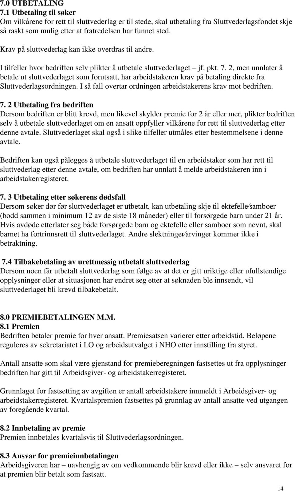 2, men unnlater å betale ut sluttvederlaget som forutsatt, har arbeidstakeren krav på betaling direkte fra Sluttvederlagsordningen. I så fall overtar ordningen arbeidstakerens krav mot bedriften. 7.