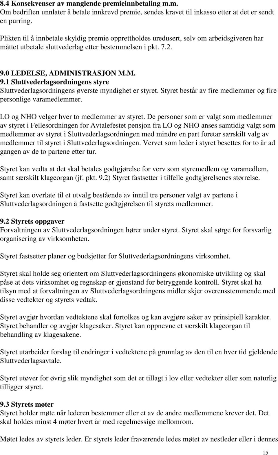 0 LEDELSE, ADMINISTRASJON M.M. 9.1 Sluttvederlagsordningens styre Sluttvederlagsordningens øverste myndighet er styret. Styret består av fire medlemmer og fire personlige varamedlemmer.