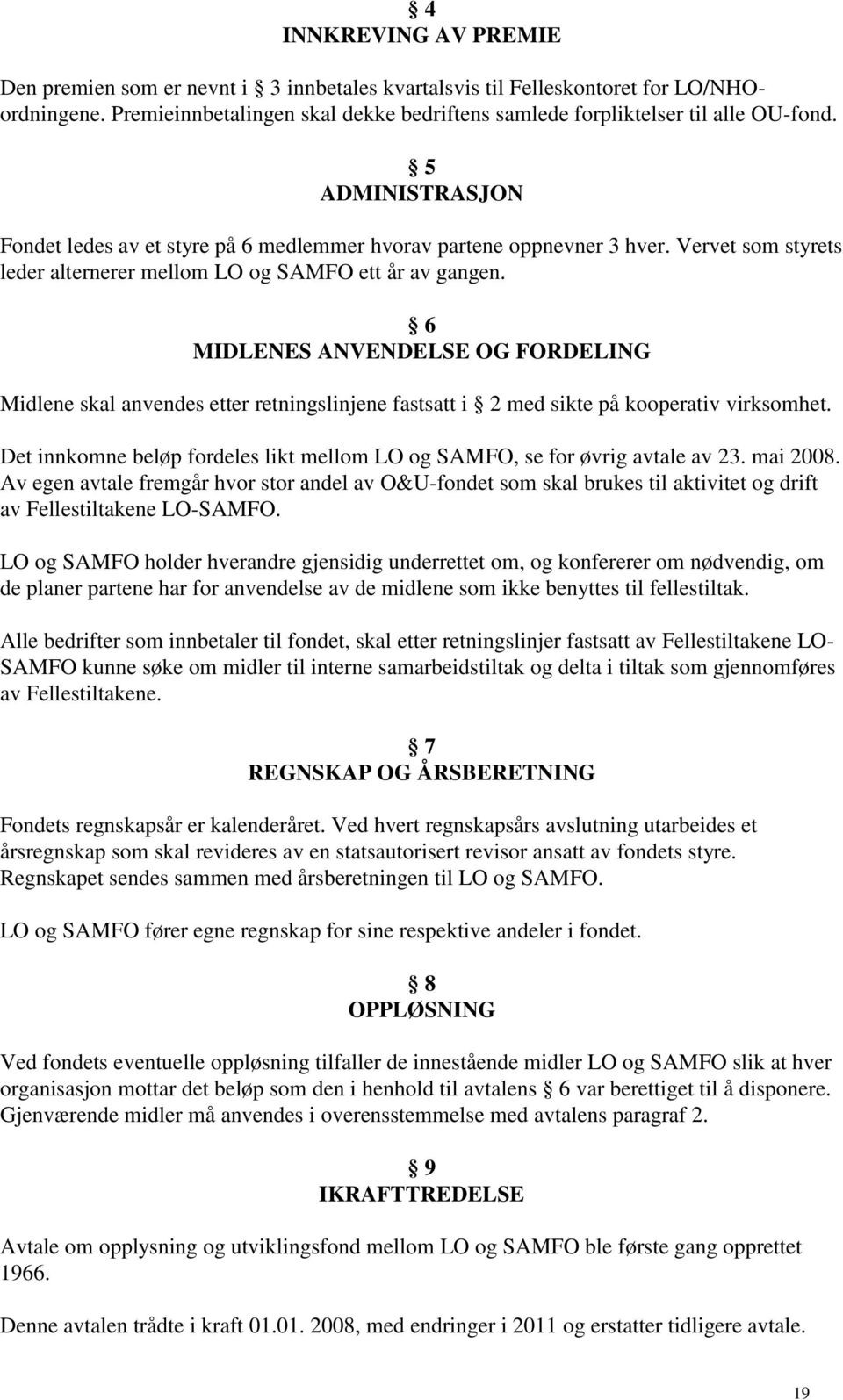 6 MIDLENES ANVENDELSE OG FORDELING Midlene skal anvendes etter retningslinjene fastsatt i 2 med sikte på kooperativ virksomhet.