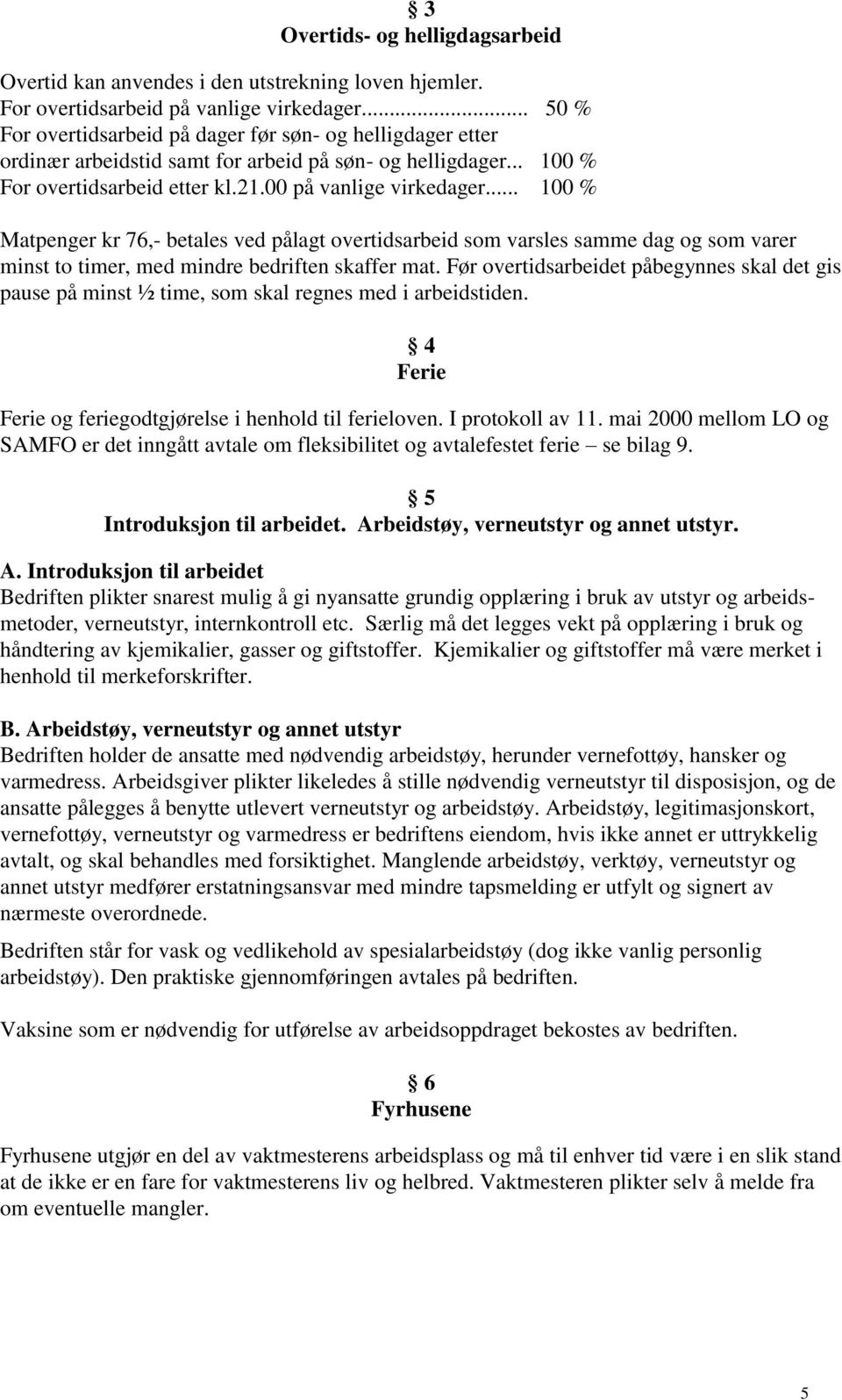 .. 100 % Matpenger kr 76,- betales ved pålagt overtidsarbeid som varsles samme dag og som varer minst to timer, med mindre bedriften skaffer mat.