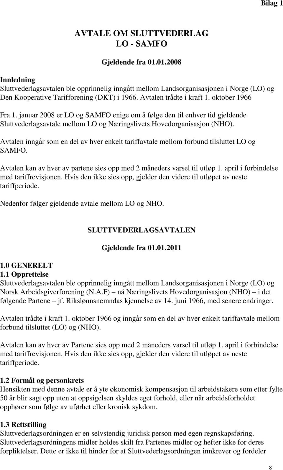 januar 2008 er LO og SAMFO enige om å følge den til enhver tid gjeldende Sluttvederlagsavtale mellom LO og Næringslivets Hovedorganisasjon (NHO).