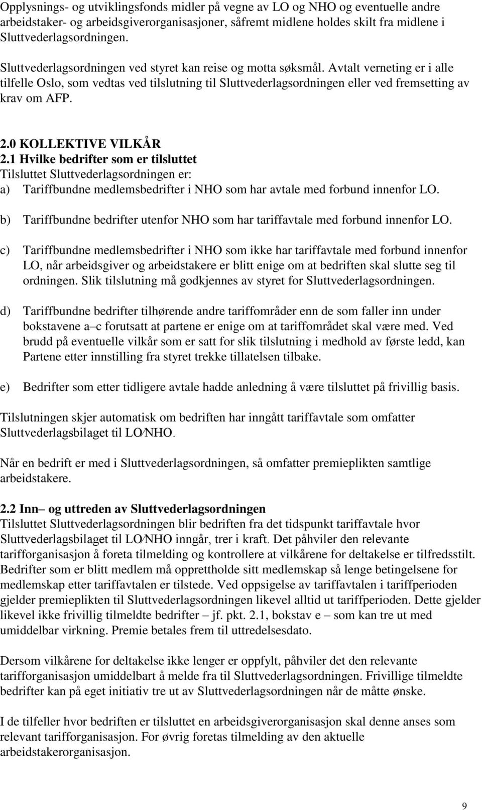 0 KOLLEKTIVE VILKÅR 2.1 Hvilke bedrifter som er tilsluttet Tilsluttet Sluttvederlagsordningen er: a) Tariffbundne medlemsbedrifter i NHO som har avtale med forbund innenfor LO.