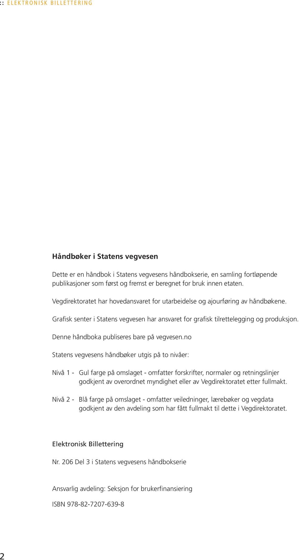Grafisk senter i Statens vegvesen har ansvaret for grafisk tilrettelegging og produksjon. Denne håndboka publiseres bare på vegvesen.