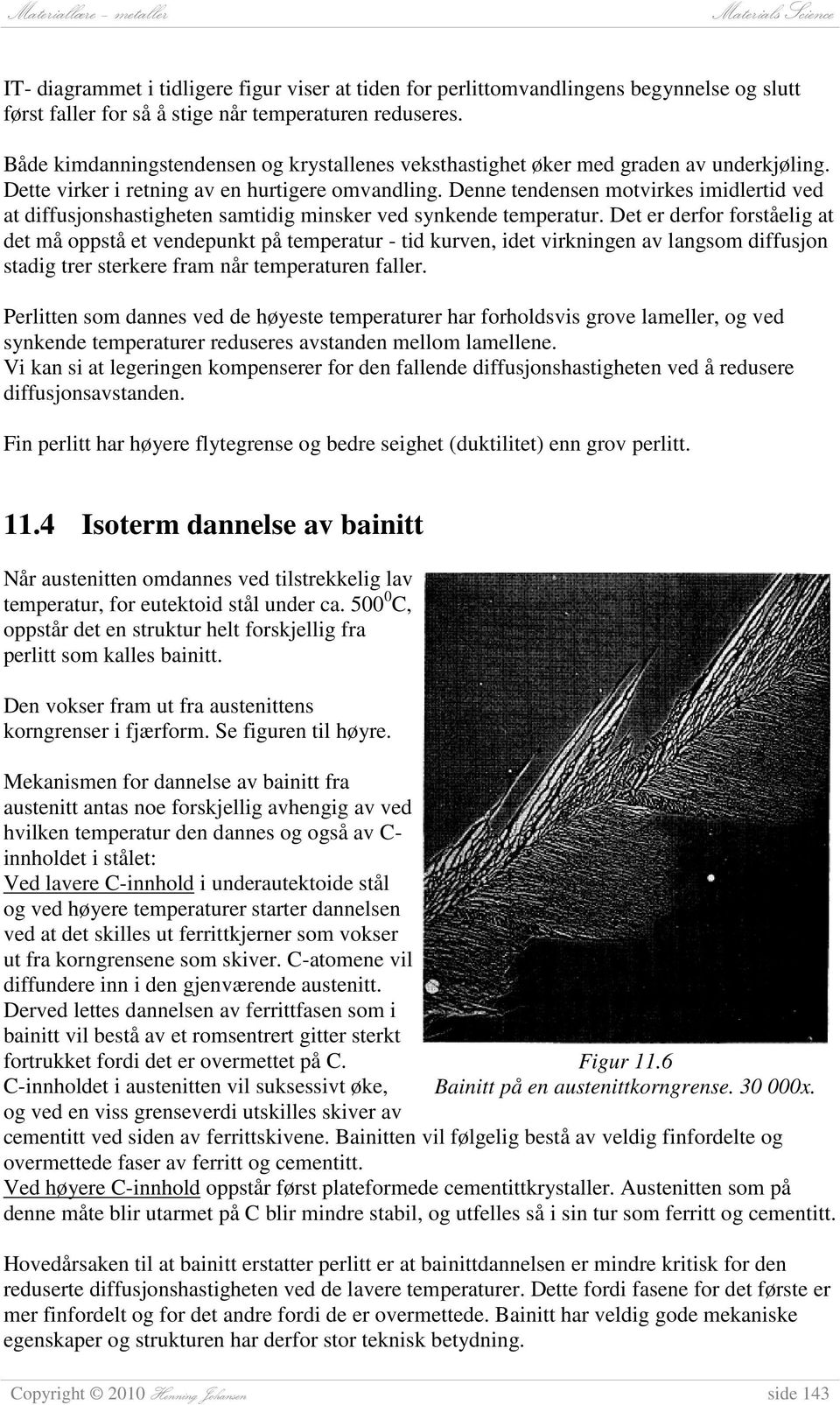 Denne tendensen motvirkes imidlertid ved at diffusjonshastigheten samtidig minsker ved synkende temperatur.