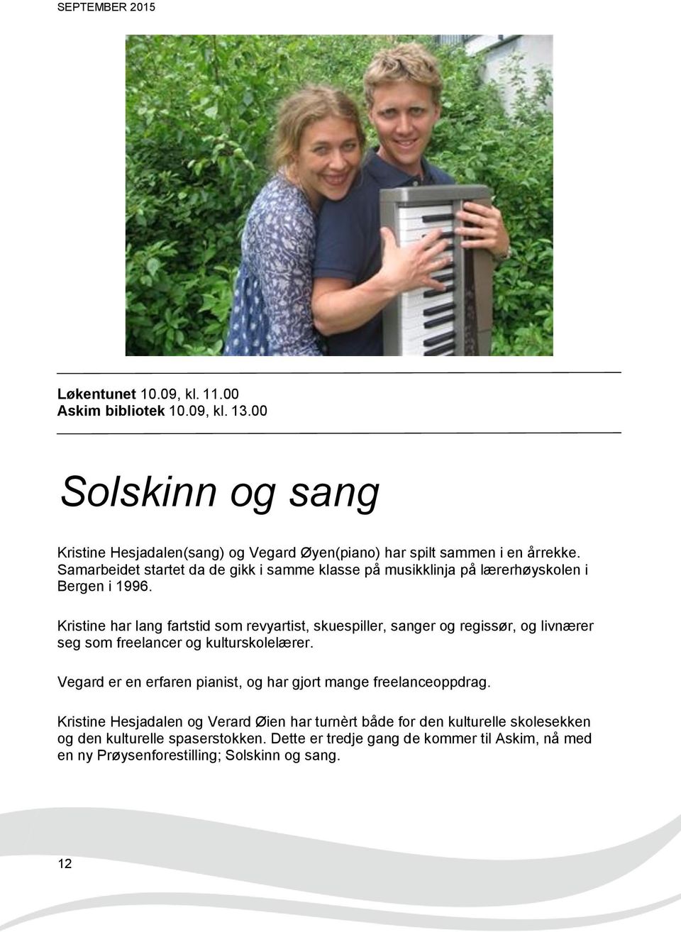 Samarbeidet startet da de gikk i samme klasse på musikklinja på lærerhøyskolen i Bergen i 1996.