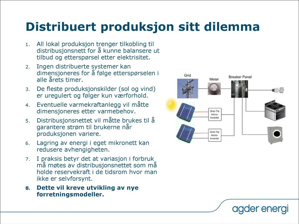 Eventuelle varmekraftanlegg vil måtte dimensjoneres etter varmebehov. 5. Distribusjonsnettet vil måtte brukes til å garantere strøm til brukerne når produksjonen variere. 6.