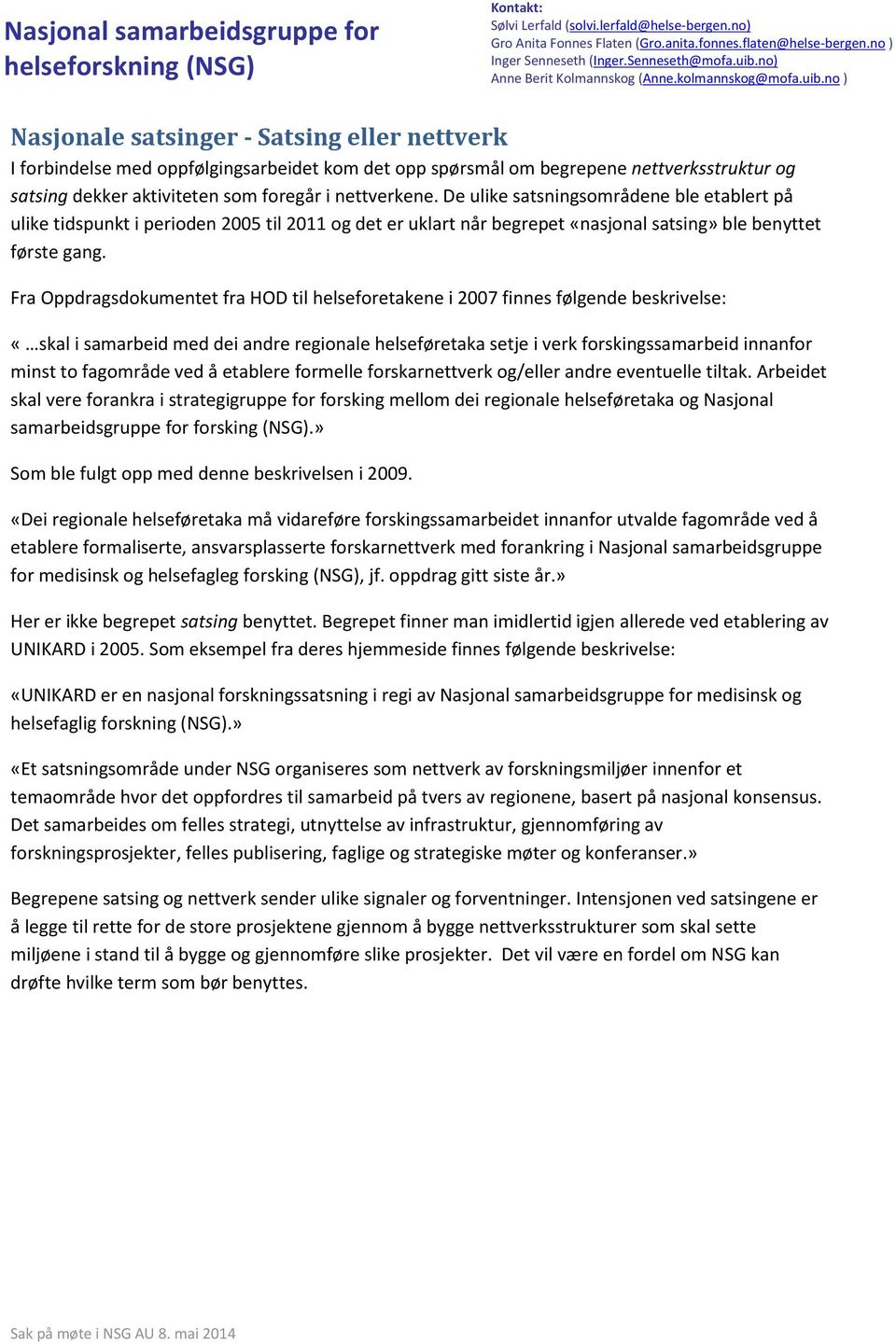 no ) Nasjonale satsinger - Satsing eller nettverk I forbindelse med oppfølgingsarbeidet kom det opp spørsmål om begrepene nettverksstruktur og satsing dekker aktiviteten som foregår i nettverkene.