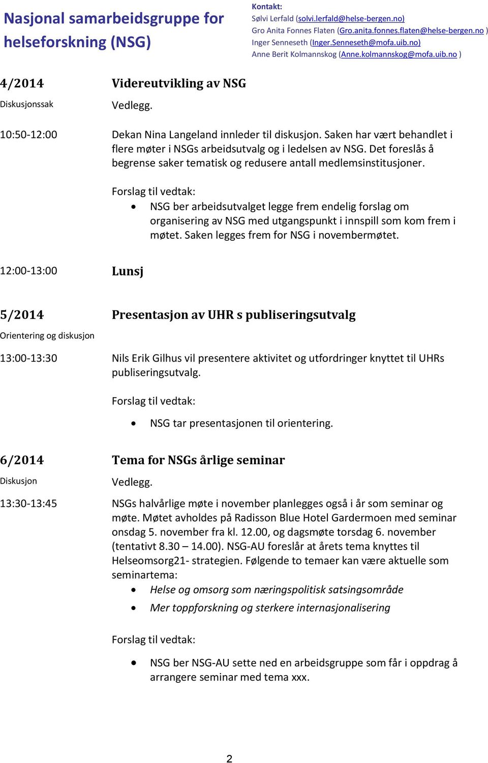 NSG ber arbeidsutvalget legge frem endelig forslag om organisering av NSG med utgangspunkt i innspill som kom frem i møtet. Saken legges frem for NSG i novembermøtet.