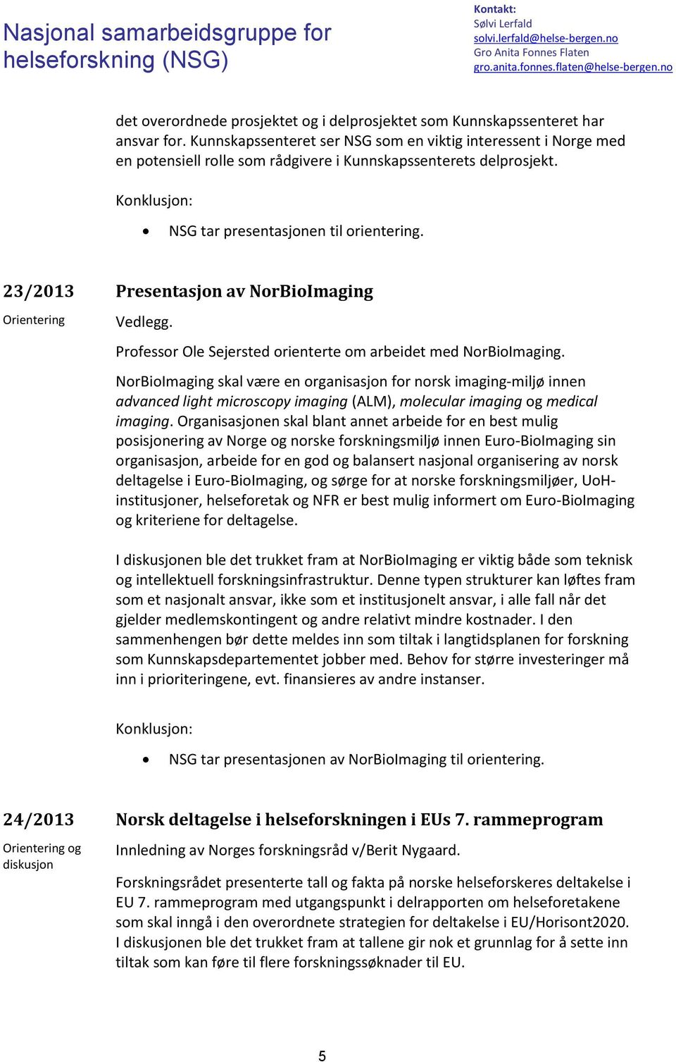 23/2013 Presentasjon av NorBioImaging Professor Ole Sejersted orienterte om arbeidet med NorBioImaging.