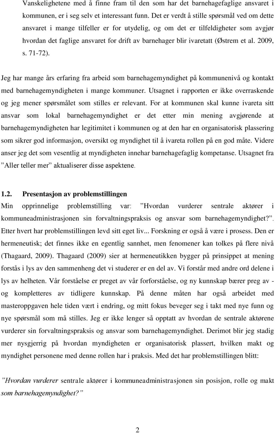 (Østrem et al. 2009, s. 71-72). Jeg har mange års erfaring fra arbeid som barnehagemyndighet på kommunenivå og kontakt med barnehagemyndigheten i mange kommuner.