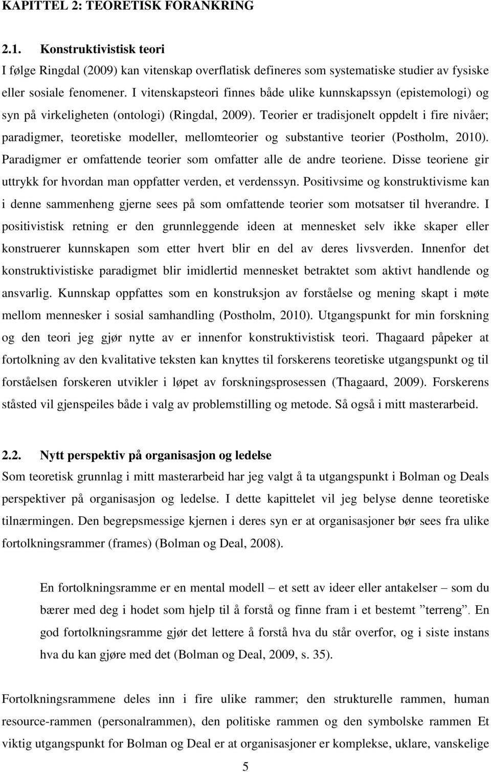 Teorier er tradisjonelt oppdelt i fire nivåer; paradigmer, teoretiske modeller, mellomteorier og substantive teorier (Postholm, 2010).