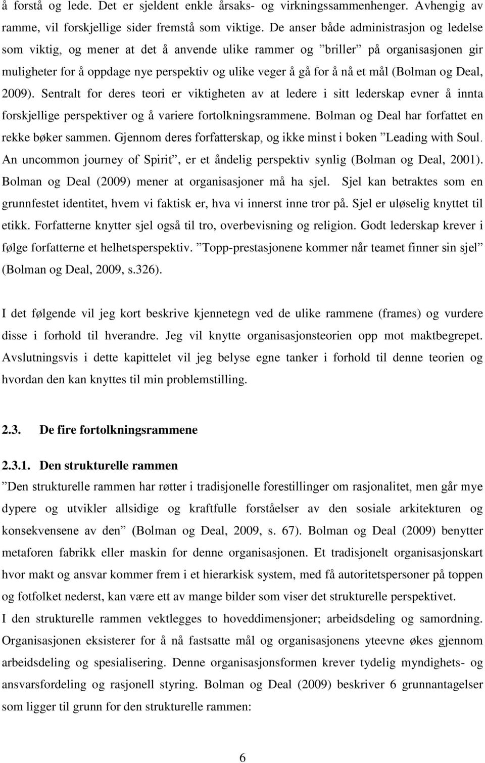 (Bolman og Deal, 2009). Sentralt for deres teori er viktigheten av at ledere i sitt lederskap evner å innta forskjellige perspektiver og å variere fortolkningsrammene.