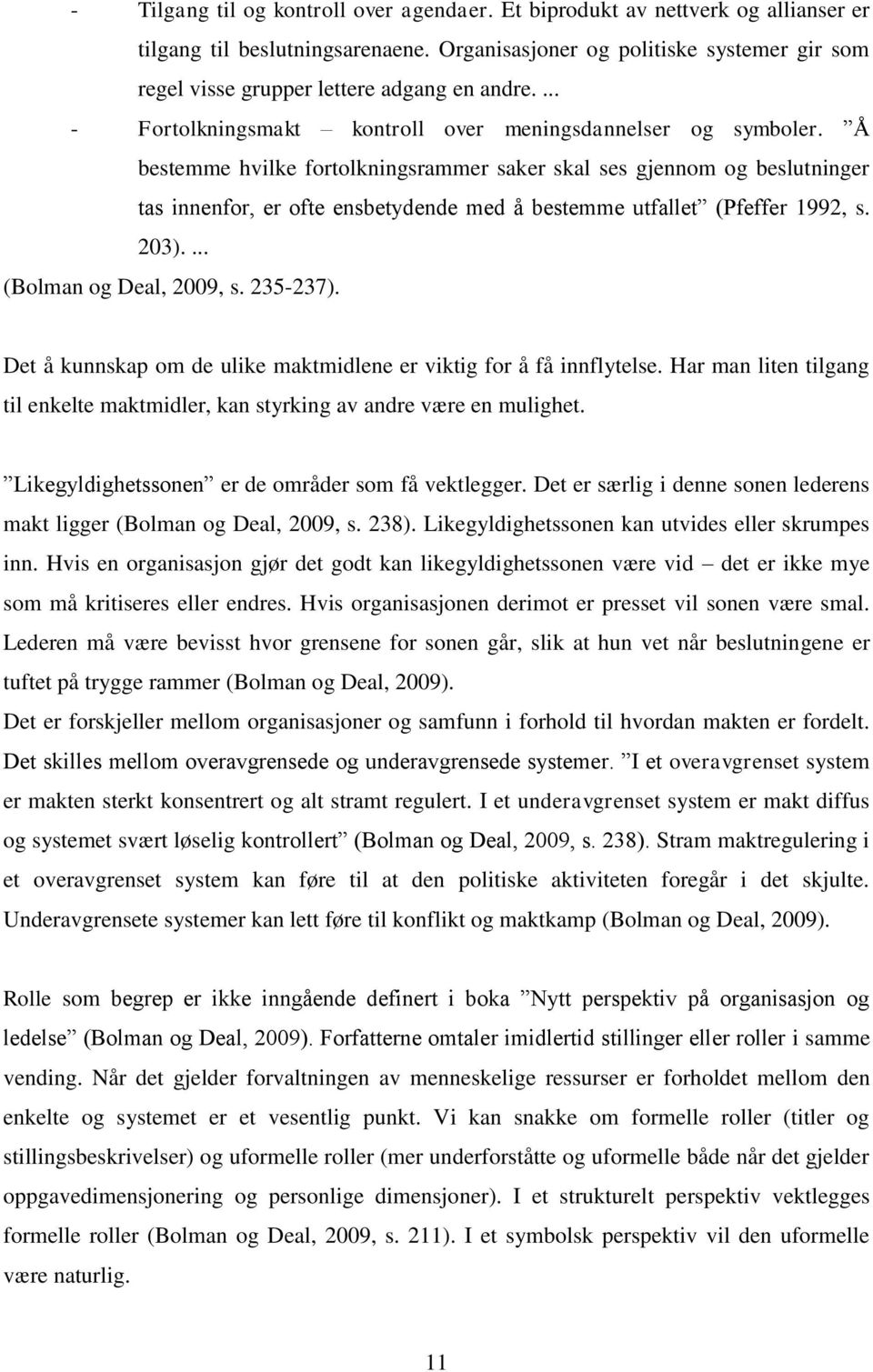 Å bestemme hvilke fortolkningsrammer saker skal ses gjennom og beslutninger tas innenfor, er ofte ensbetydende med å bestemme utfallet (Pfeffer 1992, s. 203).... (Bolman og Deal, 2009, s. 235-237).