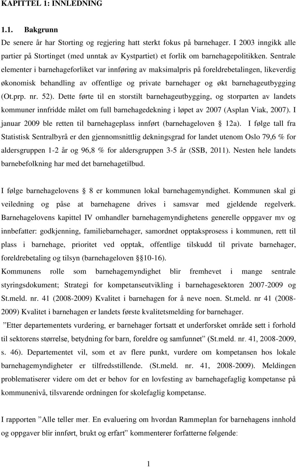 Sentrale elementer i barnehageforliket var innføring av maksimalpris på foreldrebetalingen, likeverdig økonomisk behandling av offentlige og private barnehager og økt barnehageutbygging (Ot.prp. nr.