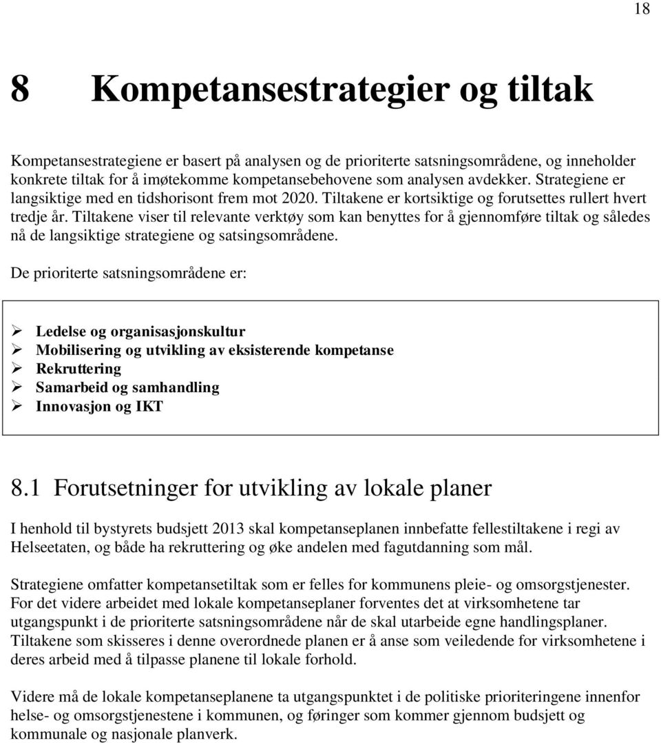 Tiltakene viser til relevante verktøy som kan benyttes for å gjennomføre tiltak og således nå de langsiktige strategiene og satsingsområdene.