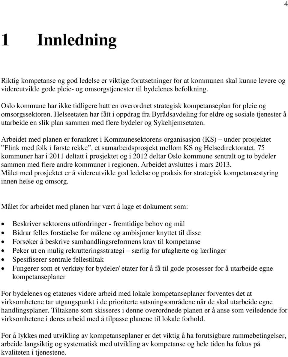 Helseetaten har fått i oppdrag fra Byrådsavdeling for eldre og sosiale tjenester å utarbeide en slik plan sammen med flere bydeler og Sykehjemsetaten.