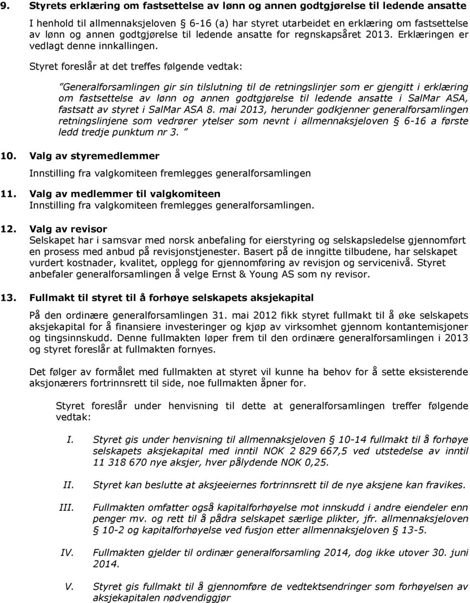 Styret foreslår at det treffes følgende vedtak: Generalforsamlingen gir sin tilslutning til de retningslinjer som er gjengitt i erklæring om fastsettelse av lønn og annen godtgjørelse til ledende