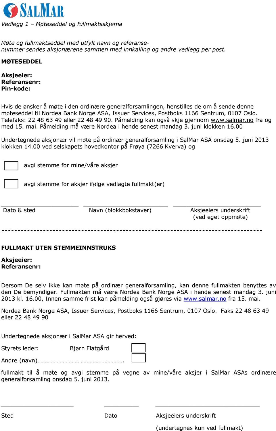 1166 Sentrum, 0107 Oslo. Telefaks: 22 48 63 49 eller 22 48 49 90. Påmelding kan også skje gjennom www.salmar.no fra og med 15. mai. Påmelding må være Nordea i hende senest mandag 3. juni klokken 16.