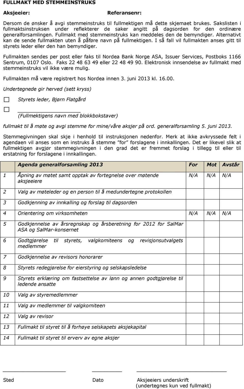 Alternativt kan de sende fullmakten uten å påføre navn på fullmektigen. I så fall vil fullmakten anses gitt til styrets leder eller den han bemyndiger.