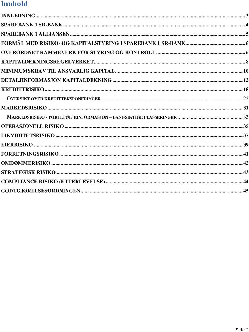 .. 12 KREDITTRISIKO... 18 OVERSIKT OVER KREDITTEKSPONERINGER... 22 MARKEDSRISIKO... 31 MARKEDSRISIKO - PORTEFØLJEINFORMASJON LANGSIKTIGE PLASSERINGER.