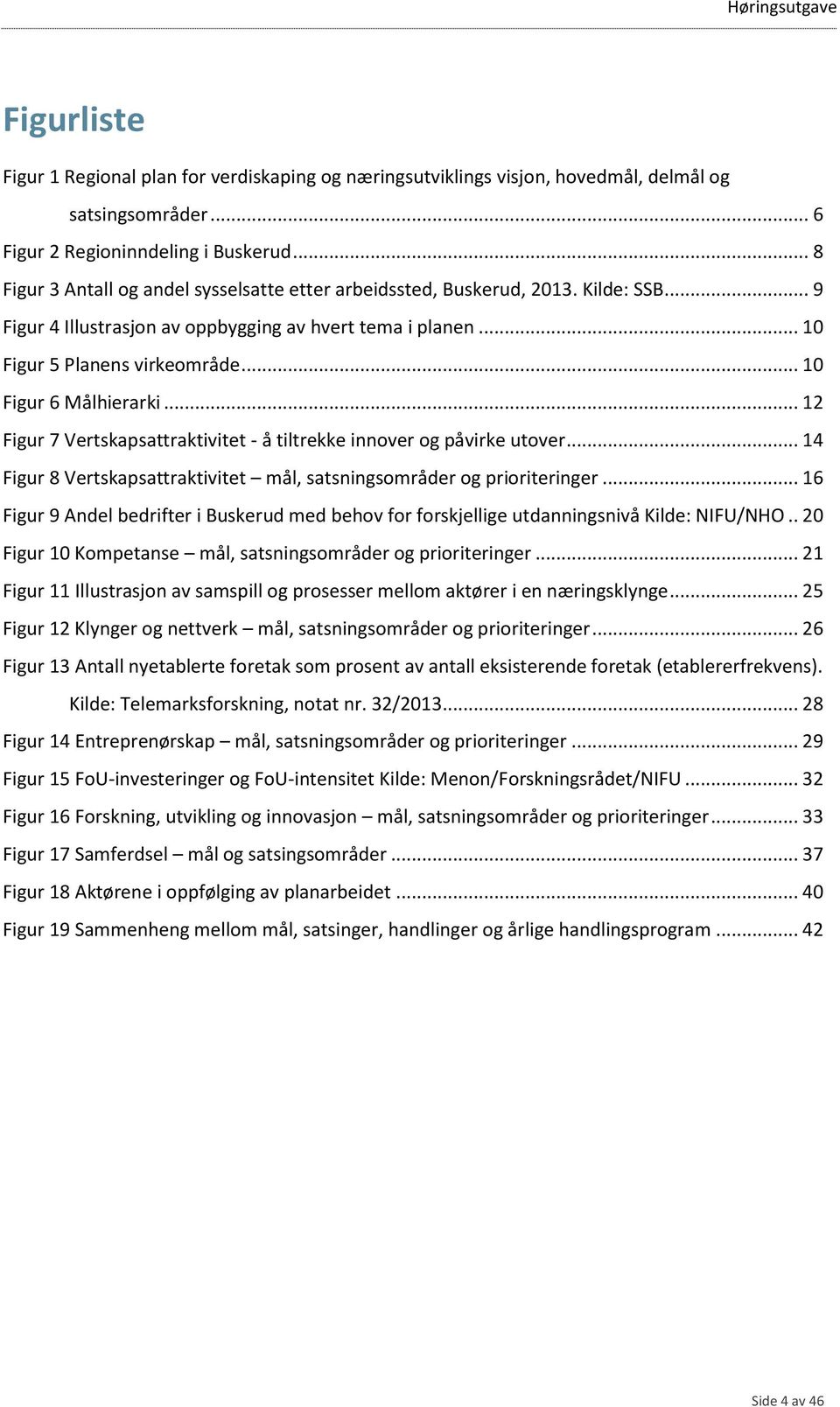 .. 10 Figur 6 Målhierarki... 12 Figur 7 Vertskapsattraktivitet - å tiltrekke innover og påvirke utover... 14 Figur 8 Vertskapsattraktivitet mål, satsningsområder og prioriteringer.