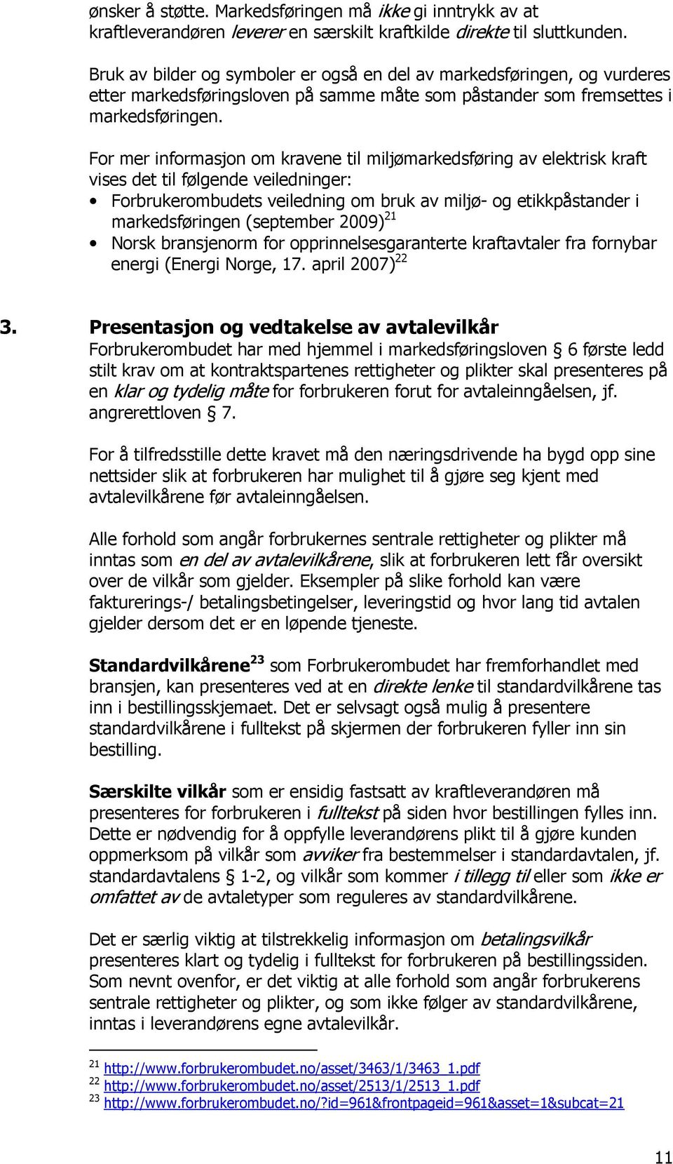 For mer informasjon om kravene til miljømarkedsføring av elektrisk kraft vises det til følgende veiledninger: Forbrukerombudets veiledning om bruk av miljø- og etikkpåstander i markedsføringen