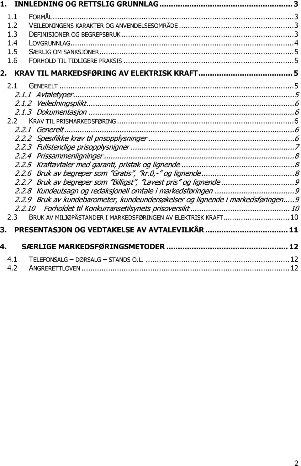 ..6 2.2.1 Generelt...6 2.2.2 Spesifikke krav til prisopplysninger...6 2.2.3 Fullstendige prisopplysnigner...7 2.2.4 Prissammenligninger...8 2.2.5 Kraftavtaler med garanti, pristak og lignende...8 2.2.6 Bruk av begreper som Gratis, kr.