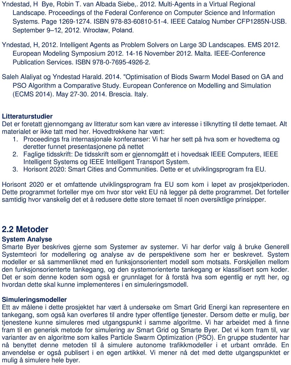 European Modeling Symposium 2012. 14-16 November 2012. Malta. IEEE-Conference Publication Services. ISBN 978-0-7695-4926-2. Saleh Alaliyat og Yndestad Harald. 2014.