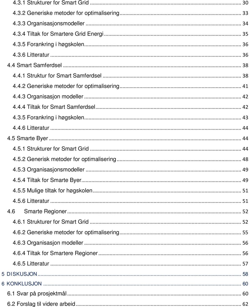 .. 42 4.3.5 Forankring i høgskolen... 43 4.4.6 Litteratur... 44 4.5 Smarte Byer... 44 4.5.1 Strukturer for Smart Grid... 44 4.5.2 Generisk metoder for optimalisering... 48 4.5.3 Organisasjonsmodeller.