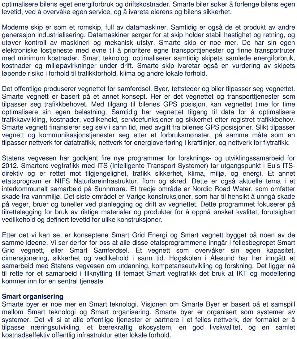 Datamaskiner sørger for at skip holder stabil hastighet og retning, og utøver kontroll av maskineri og mekanisk utstyr. Smarte skip er noe mer.