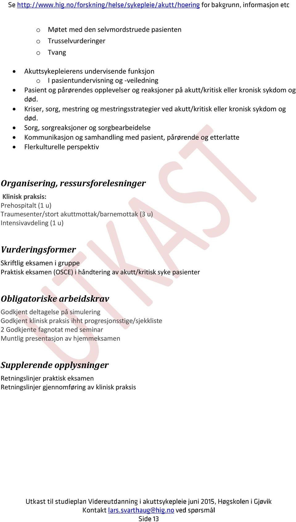 Srg, srgreaksjner g srgbearbeidelse Kmmunikasjn g samhandling med pasient, pårørende g etterlatte Flerkulturelle perspektiv Organisering, ressursfrelesninger Klinisk praksis: Prehspitalt (1 u)