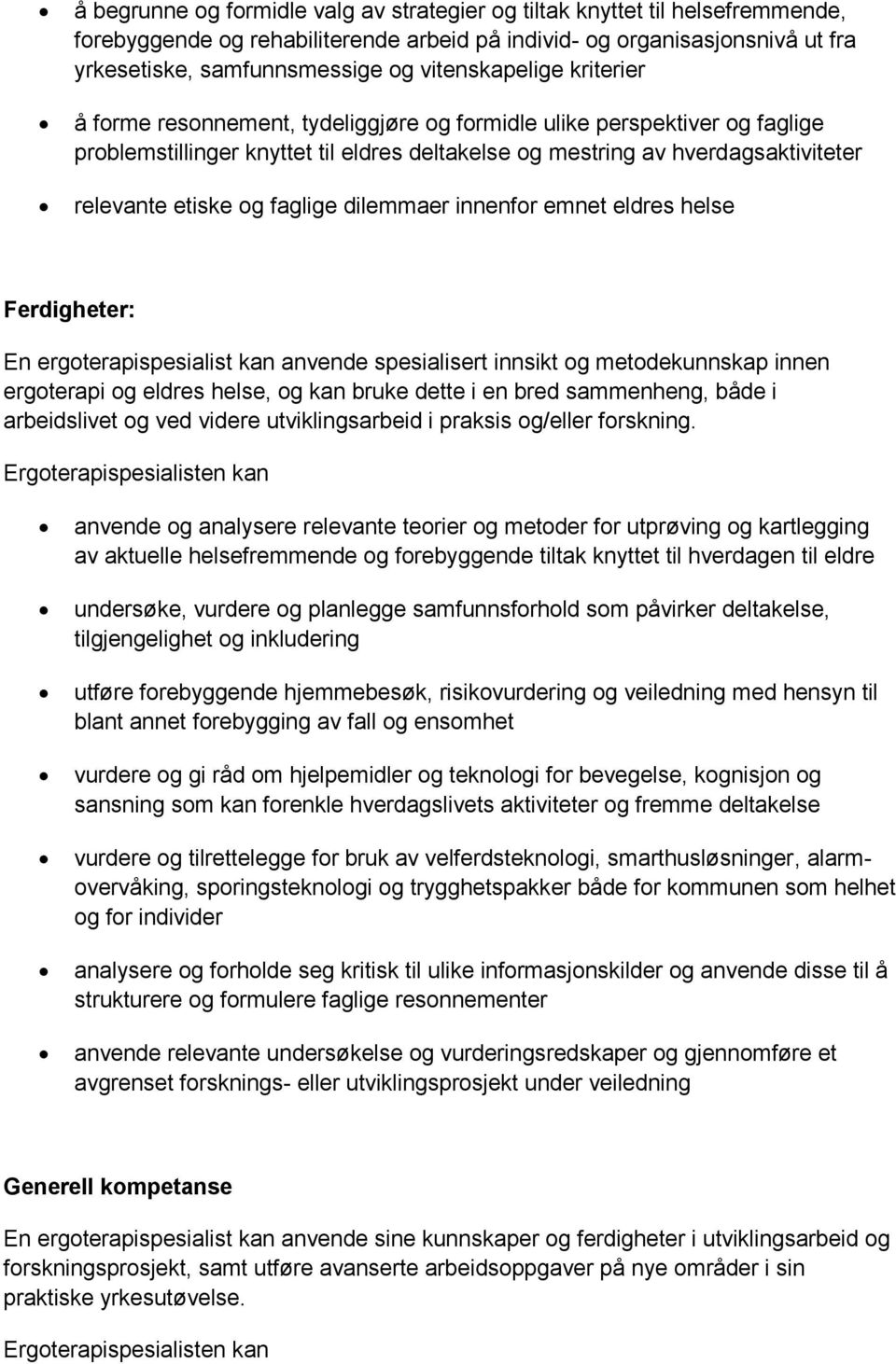 etiske og faglige dilemmaer innenfor emnet eldres helse Ferdigheter: En ergoterapispesialist kan anvende spesialisert innsikt og metodekunnskap innen ergoterapi og eldres helse, og kan bruke dette i