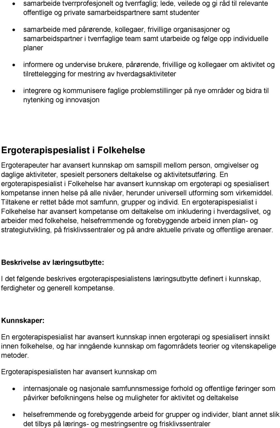 tilrettelegging for mestring av hverdagsaktiviteter integrere og kommunisere faglige problemstillinger på nye områder og bidra til nytenking og innovasjon Ergoterapispesialist i Folkehelse