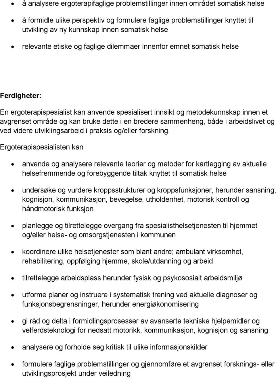 bruke dette i en bredere sammenheng, både i arbeidslivet og ved videre utviklingsarbeid i praksis og/eller forskning.