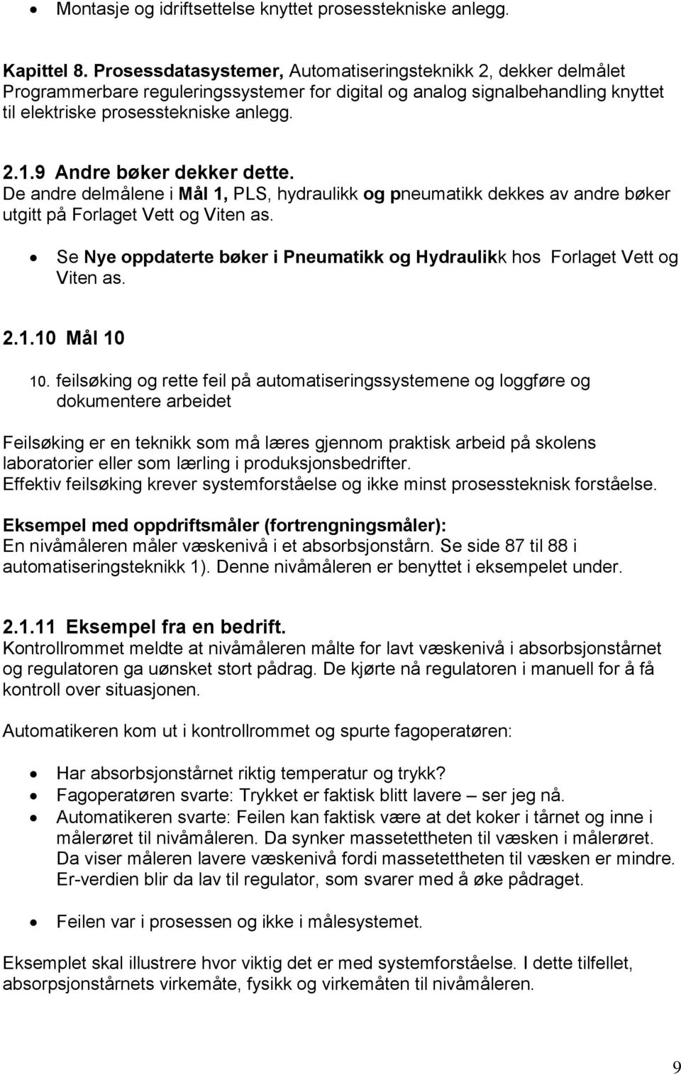 9 Andre bøker dekker dette. De andre delmålene i Mål 1, PLS, hydraulikk og pneumatikk dekkes av andre bøker utgitt på Forlaget Vett og Viten as.