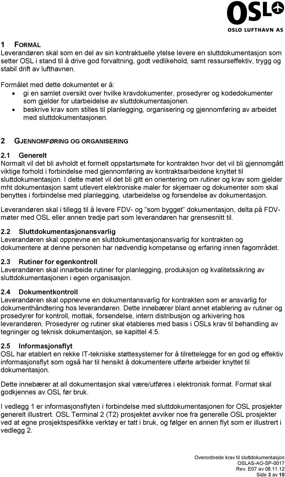 beskrive krav som stilles til planlegging, organisering og gjennomføring av arbeidet med sluttdokumentasjonen. 2 GJENNOMFØRING OG ORGANISERING 2.