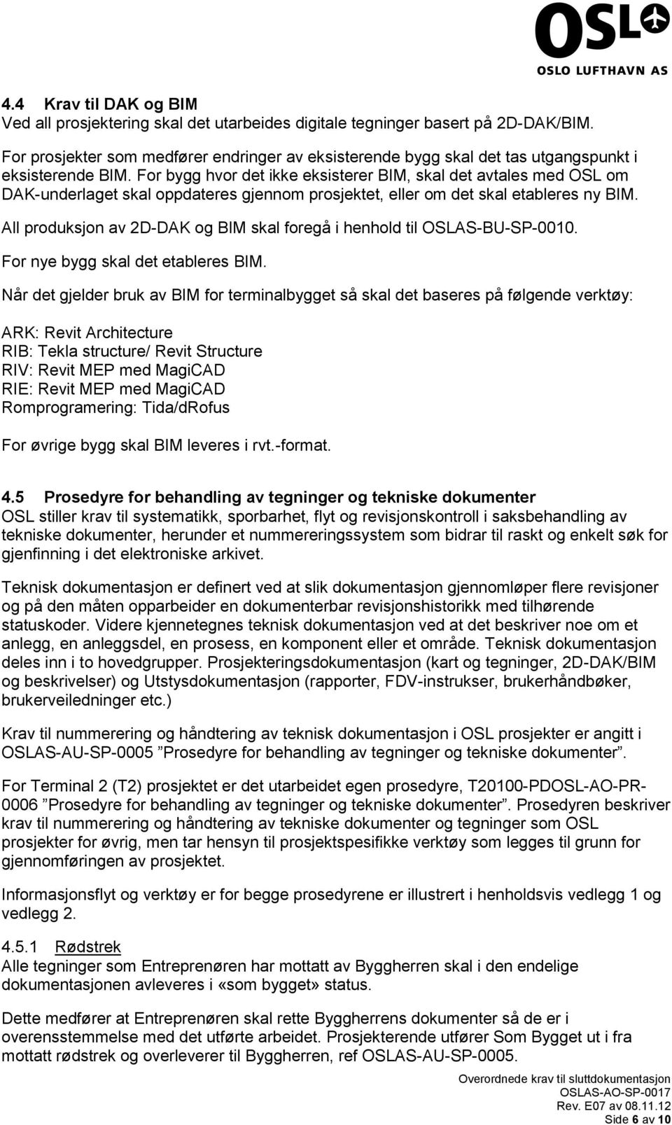 For bygg hvor det ikke eksisterer BIM, skal det avtales med OSL om DAK-underlaget skal oppdateres gjennom prosjektet, eller om det skal etableres ny BIM.