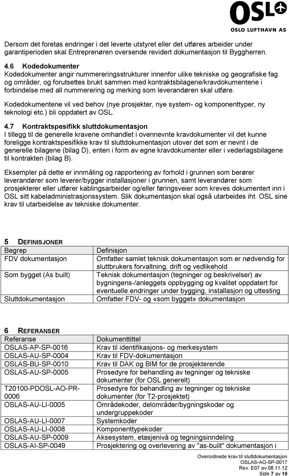 all nummerering og merking som leverandøren skal utføre. Kodedokumentene vil ved behov (nye prosjekter, nye system- og komponenttyper, ny teknologi etc.) bli oppdatert av OSL. 4.