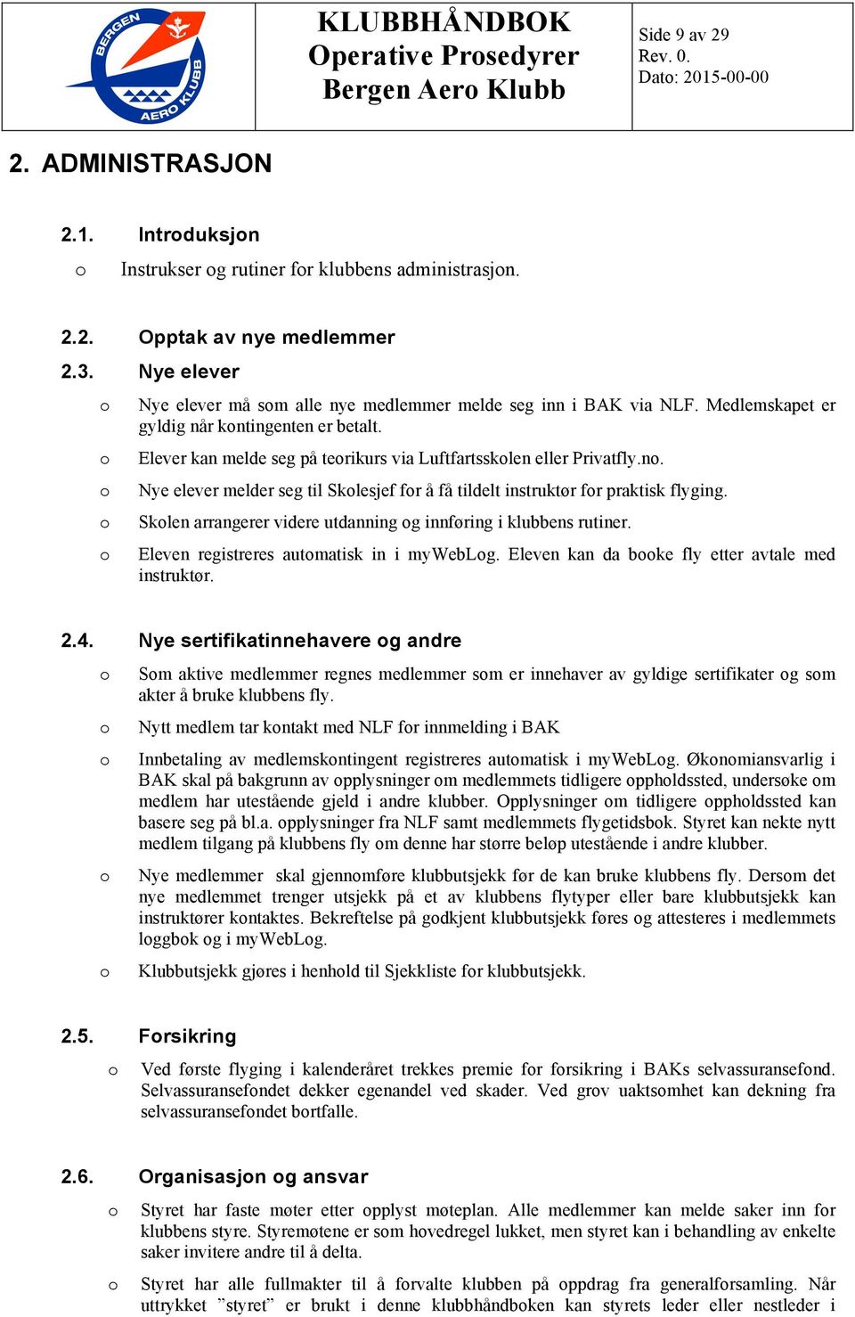 Sklen arrangerer videre utdanning g innføring i klubbens rutiner. Eleven registreres autmatisk in i myweblg. Eleven kan da bke fly etter avtale med instruktør. 2.4.