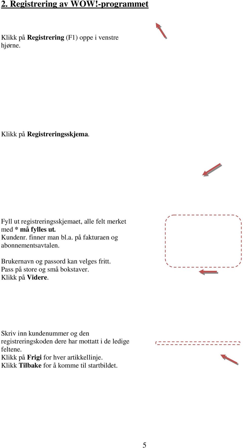 Brukernavn og passord kan velges fritt. Pass på store og små bokstaver. Klikk på Videre.