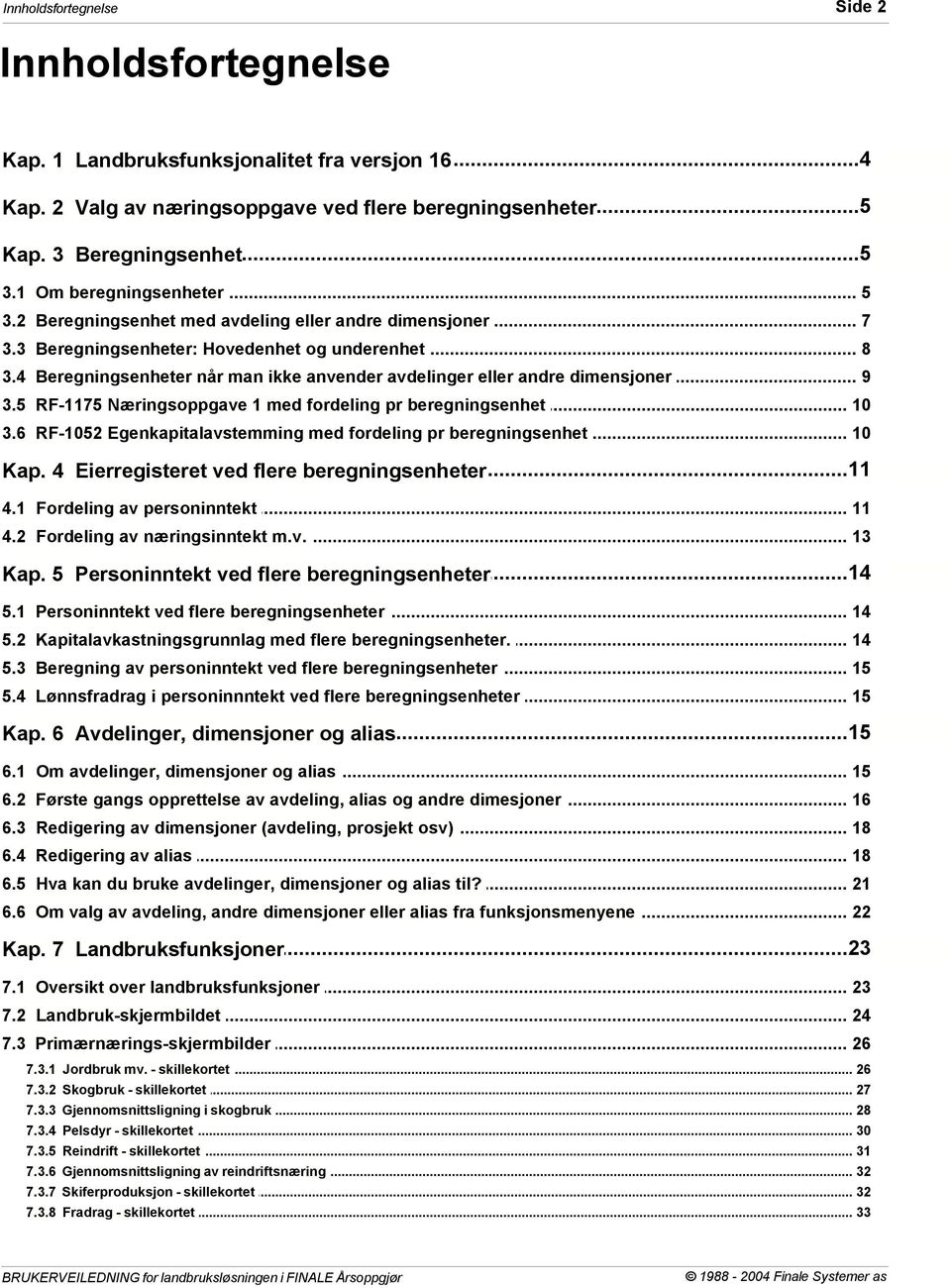 .. når man ikke anvender avdelinger eller andre dimensjoner 9 3.5 RF-1175... Næringsoppgave 1 med fordeling pr beregningsenhet 10 3.6 RF-1052.