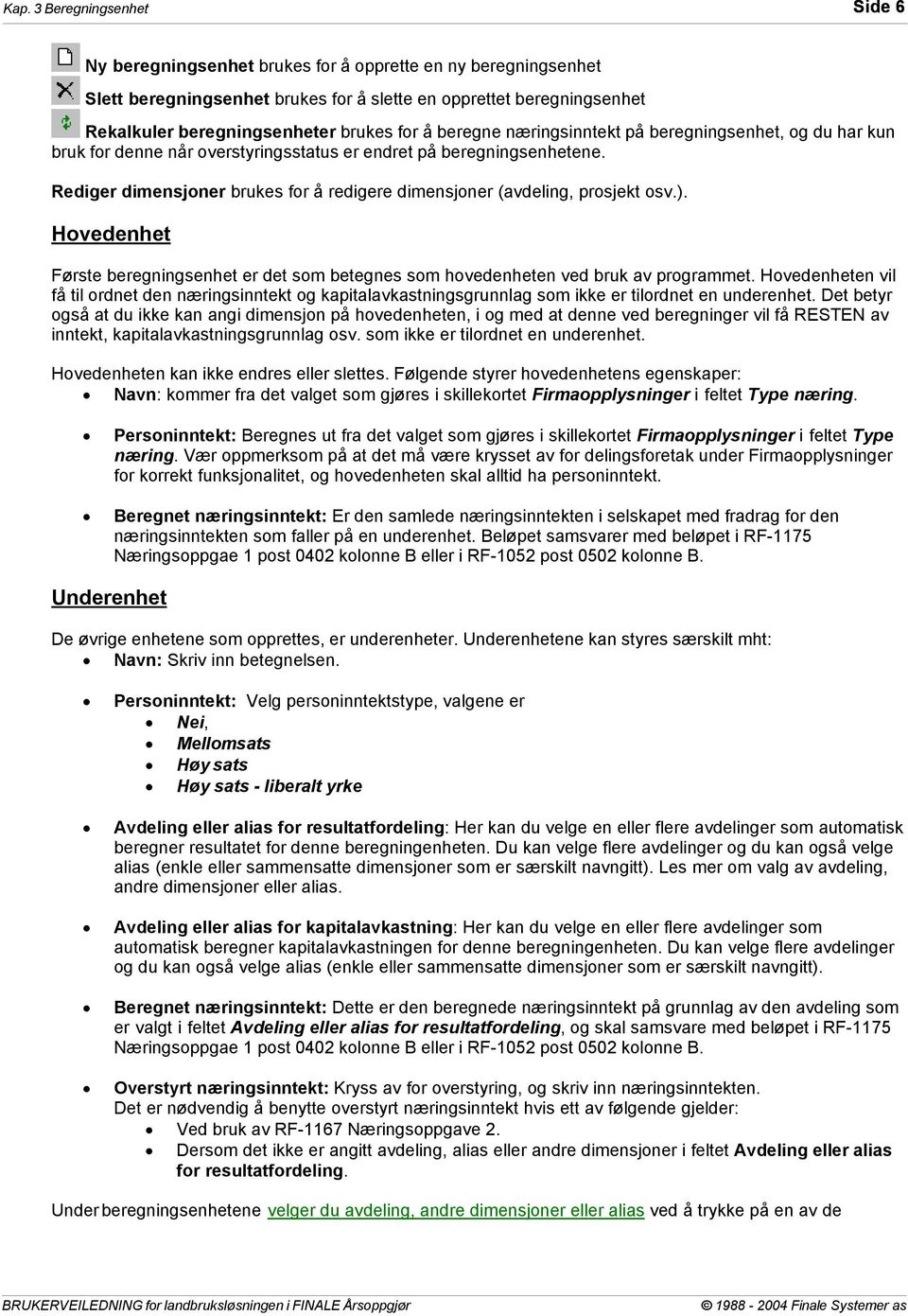 Rediger dimensjoner brukes for å redigere dimensjoner (avdeling, prosjekt osv.). Hovedenhet Første beregningsenhet er det som betegnes som hovedenheten ved bruk av programmet.