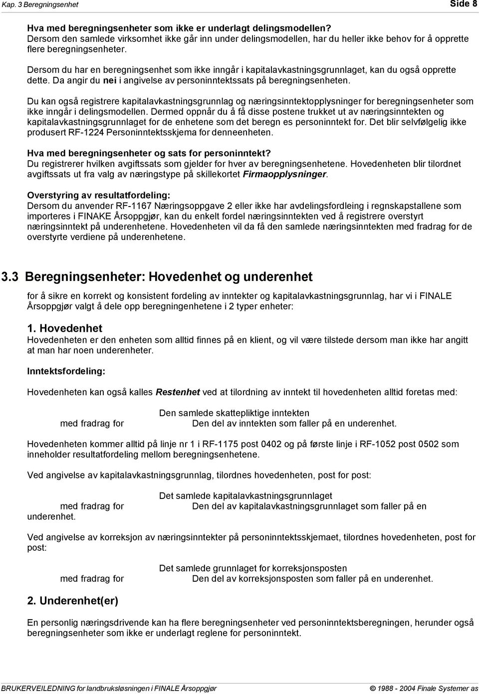 Dersom du har en beregningsenhet som ikke inngår i kapitalavkastningsgrunnlaget, kan du også opprette dette. Da angir du nei i angivelse av personinntektssats på beregningsenheten.