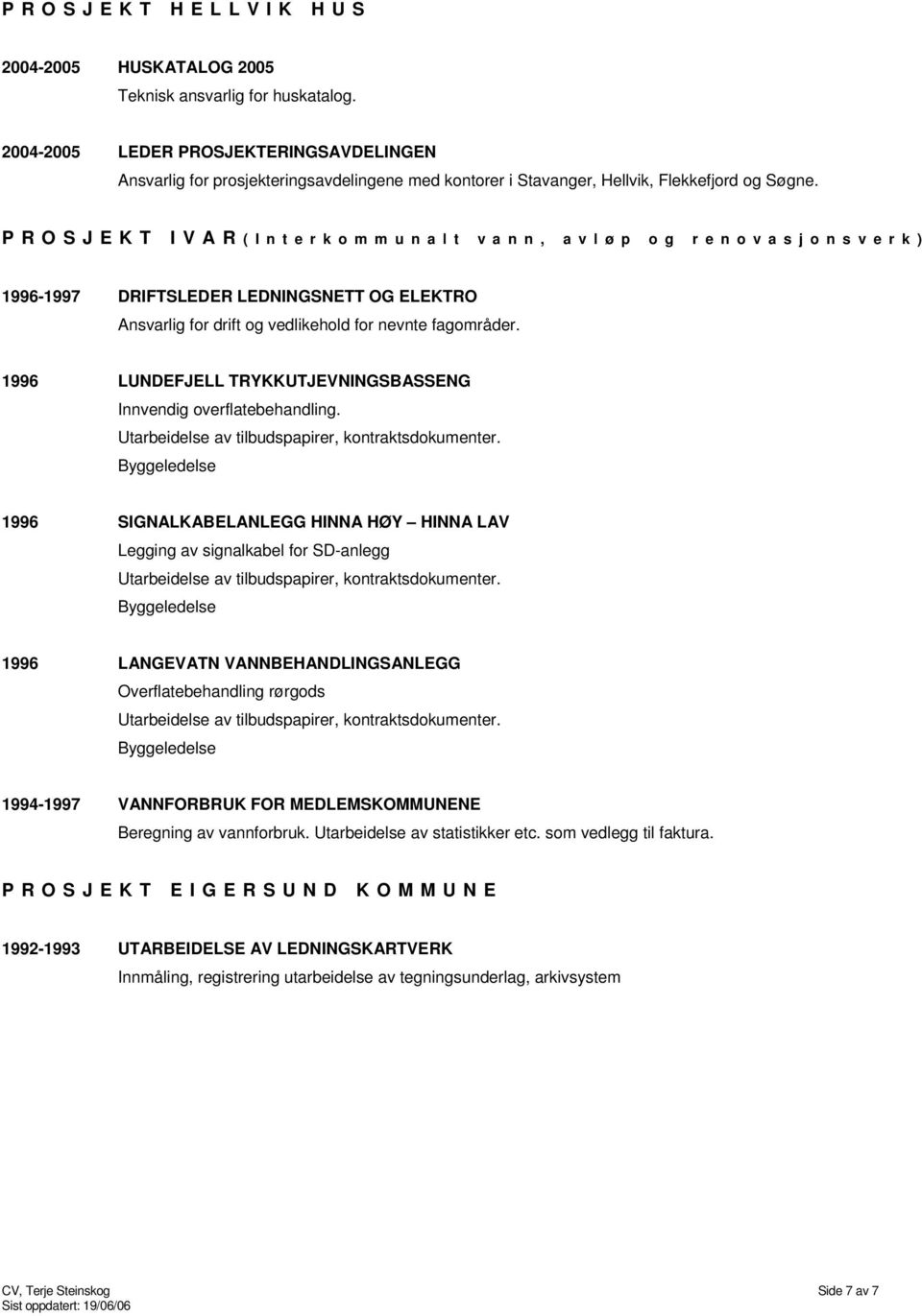 PROSJEKT IVAR( I n t e r k o m m u n a l t v a n n, a v l ø p o g r e n o v a s j o n s v e r k ) 1996-1997 DRIFTSLEDER LEDNINGSNETT OG ELEKTRO Ansvarlig for drift og vedlikehold for nevnte