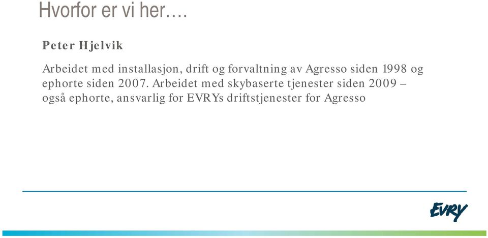 forvaltning av Agresso siden 1998 og ephorte siden 2007.