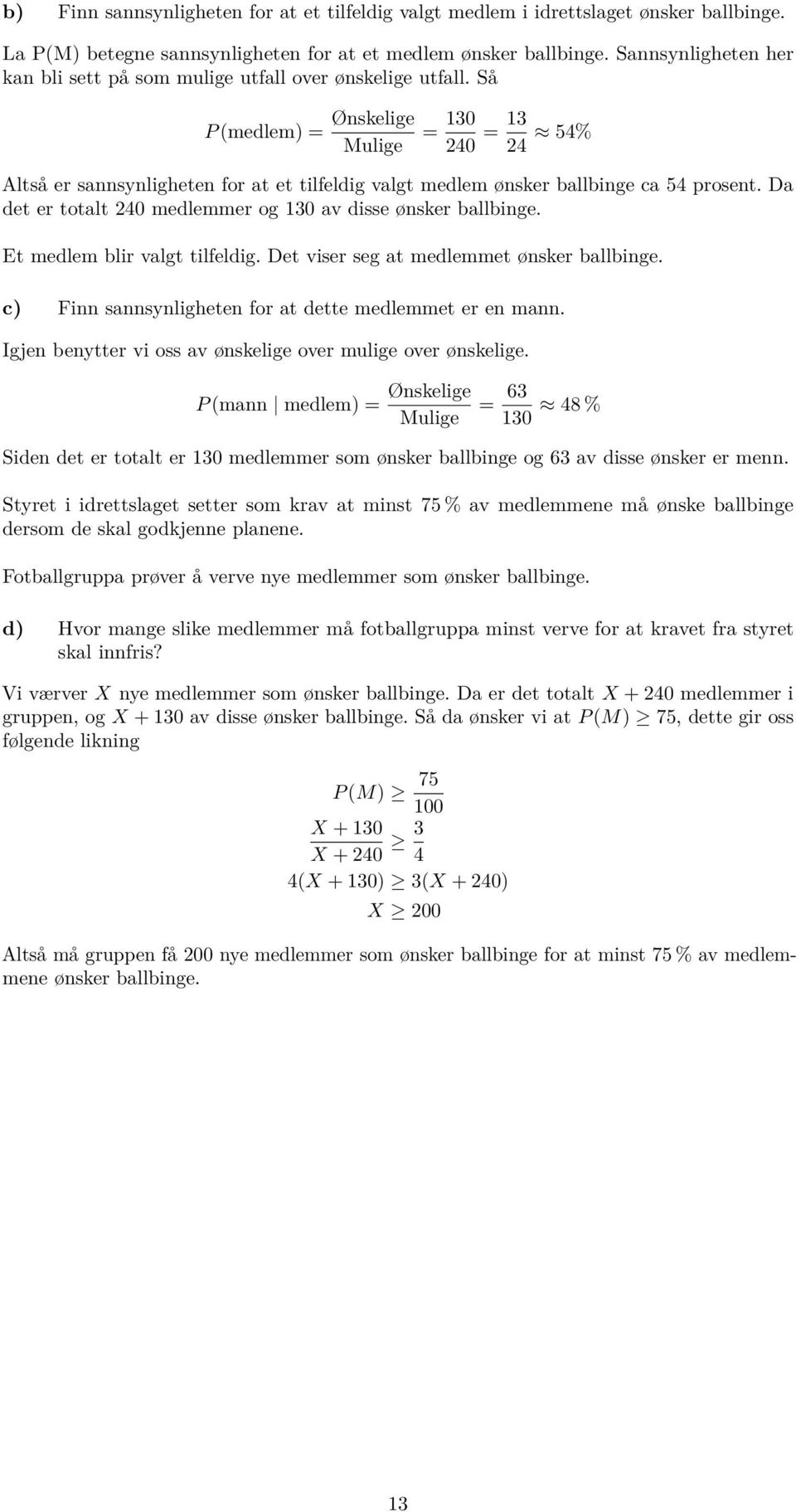 Så P (medlem) = Ønskelige Mulige = 130 40 = 13 4 54% Altså er sannsynligheten for at et tilfeldig valgt medlem ønsker ballbinge ca 54 prosent.