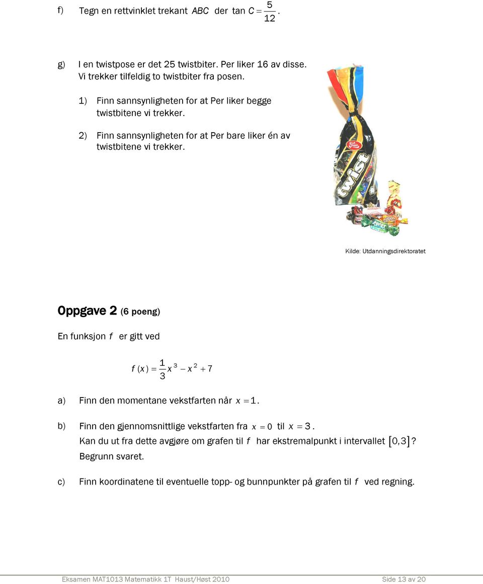 Kilde: Utdanningsdirektoratet Oppgave 2 (6 poeng) En funksjon f er gitt ved 1 3 2 f ( x) x x 7 3 a) Finn den momentane vekstfarten når x 1.